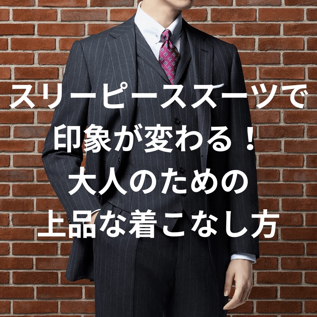 スリーピーススーツで印象が変わる！大人のための上品な着こなし方