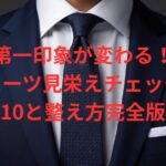 第一印象が変わる！スーツ見栄えチェック10と整え方完全版
